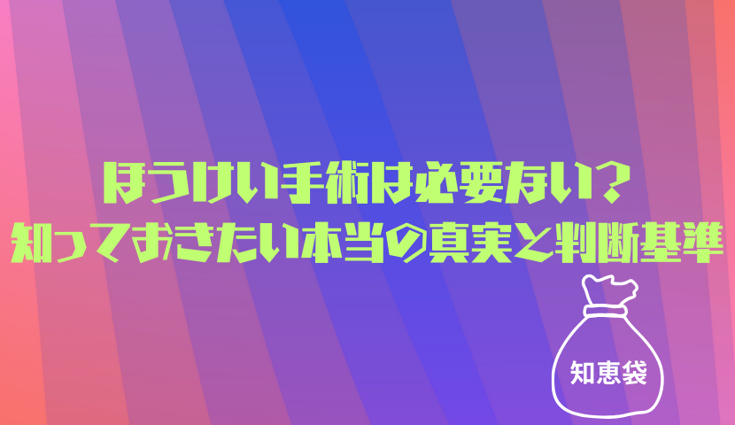 ほうけい手術は必要ない?知っておきたい本当の真実と判断基準